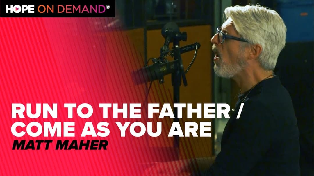 Matt Maher “Run To The Father / Come As You Are”