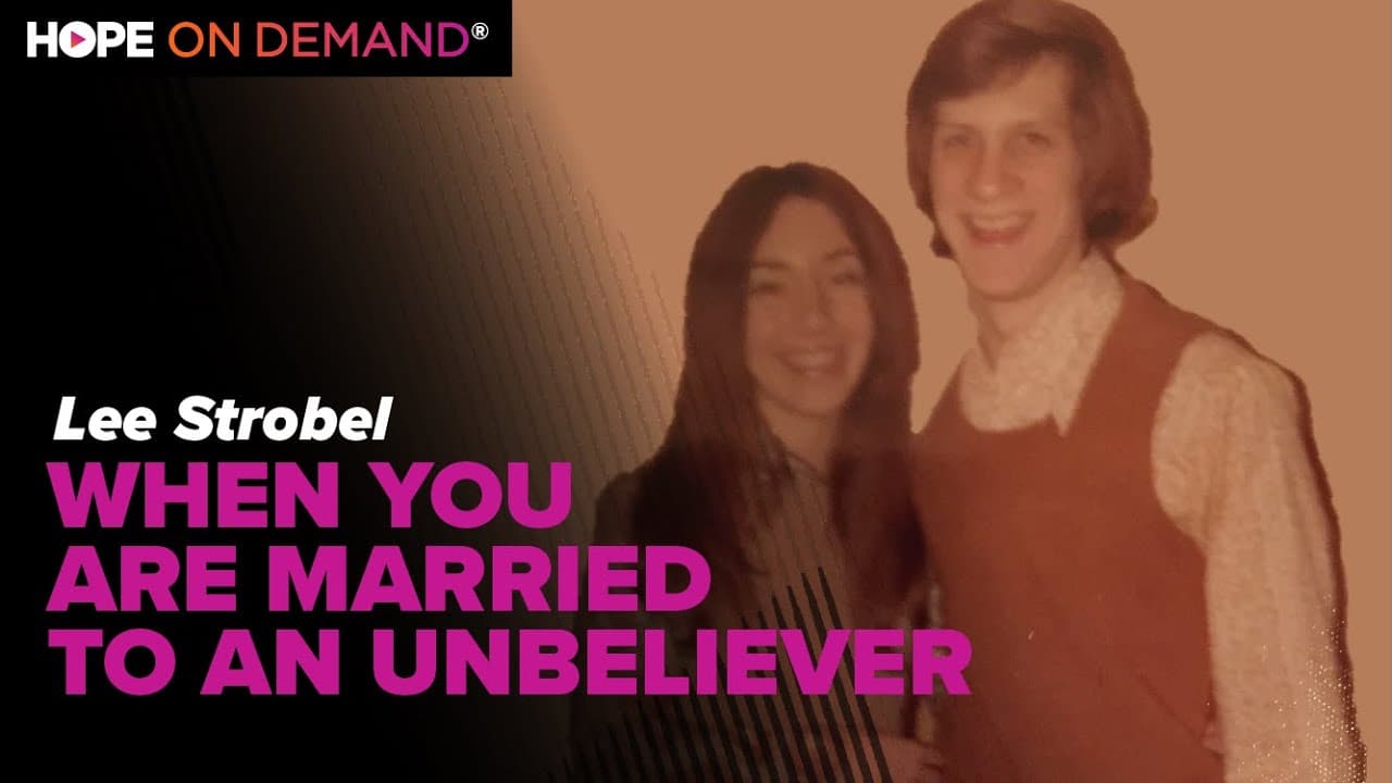 What to do When You’re Married to an Unbeliever – Lee Strobel, Author of “The Case for Christ”